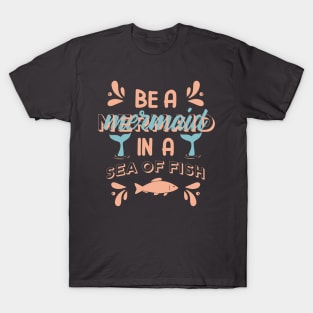 Be a mermaid in a sea of fish-mermaid T-Shirt